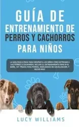Guía de Entrenamiento de Perros y Cachorros Para Niños - Williams Lucy