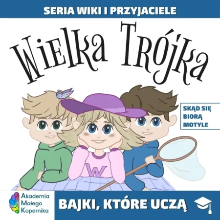 Wiki i przyjaciele. Wielka Trójka. Skąd się biorą Motyle - Opracowanie zbiorowe