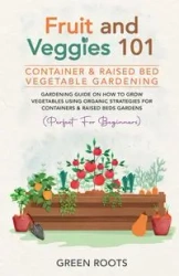 Fruit and Veggies 101 - Container & Raised Beds Vegetable Garden - Roots Green