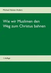 Wie wir Muslimen den Weg zum Christus bahnen - Michael Heinen-Anders