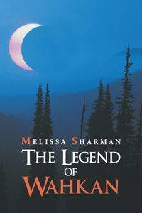 The Legend of Wahkan - Melissa Sharman