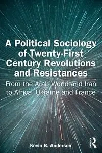 A Political Sociology of Twenty-First Century Revolutions and Resistances - Anderson Kevin