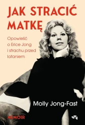 Jak stracić matkę. Opowieść o Erice Jong... - Molly Jong-Fast