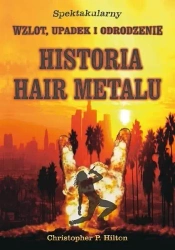Historia Hair Metalu. Spektakularny wzlot... - Christopher Hilton P.
