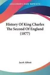 History Of King Charles The Second Of England (1877) - Jacob Abbott