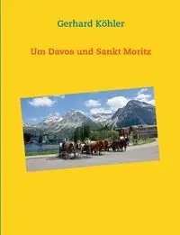 Um Davos und Sankt Moritz - Gerhard Köhler