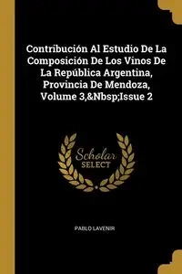 Contribución Al Estudio De La Composición De Los Vinos De La República Argentina, Provincia De Mendoza, Volume 3,&Nbsp;Issue 2 - Pablo Lavenir