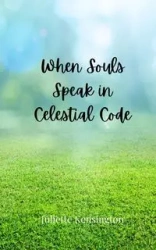 When Souls Speak in Celestial Code - Juliette Kensington