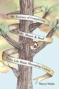 My Journey of Completion Body, Heart & Soul - Sheryl Malin