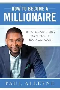 How To Become A Millionaire - Paul Alleyne