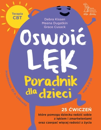 Oswoić lęk. Poradnik dla dzieci 25 ćwiczeń inspirowanych terapią CBT, które pomogą dziecku radzić so - Debra Kissen, Grace Cusack, Meena Dugatkin
