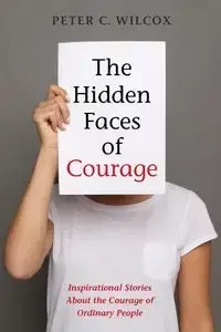 The Hidden Faces of Courage - Peter C. Wilcox