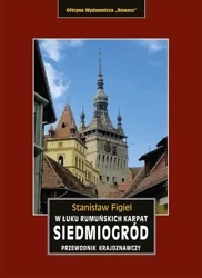 Siedmiogród w łuku rumuńskich karpat przewodnik krajoznawczy wyd. 2 - Stanisław Figiel