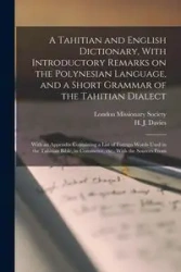 A Tahitian and English Dictionary, With Introductory Remarks on the Polynesian Language, and a Short Grammar of the Tahitian Dialect - Davies H J.