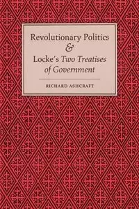 Revolutionary Politics and Locke's Two Treatises of Government - Richard Ashcraft