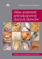 Atlas anatomii artroskopowej dużych stawów - Blanco Moreno C.