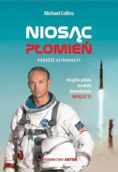 Niosąc płomień. Podróże astronauty - Michael Collins