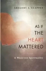 As If the Heart Mattered - Gregory S. Clapper