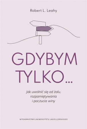 Gdybym tylko... Jak uwolnić się od żalu.. - Robert L. Leahy