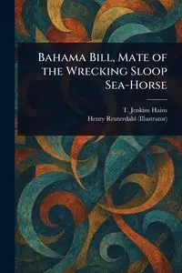 Bahama Bill, Mate of the Wrecking Sloop Sea-Horse - Hains T. Jenkins (Thornton Jenkins)
