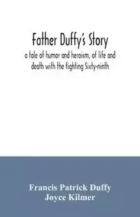 Father Duffy's story; a tale of humor and heroism, of life and death with the fighting Sixty-ninth - Patrick Francis Duffy