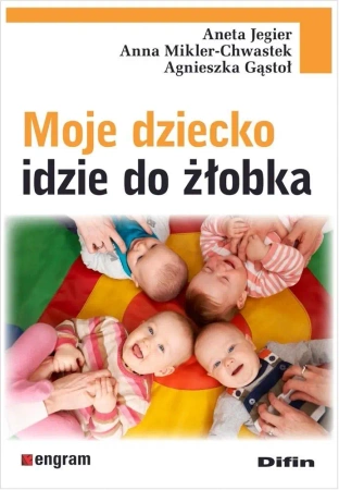 Moje dziecko idzie do żłobka - Aneta Jegier, Anna Mikler-Chwastek, Agnieszka Gąs