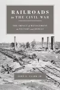 Railroads in the Civil War - Clark John E