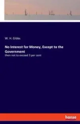 No Interest for Money, Except to the Government - Gibbs W. H.