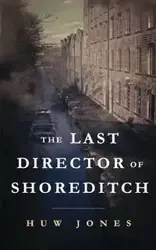 The Last Director of Shoreditch - Jones Huw