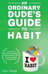 An Ordinary Dude's Guide to Habit - John Weiler