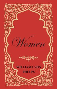 Women - An Essay by William Lyon Phelps - William Phelps Lyon
