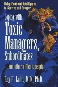 Coping with Toxic Managers, Subordinates ... and Other Difficult People - Roy H. Lubit