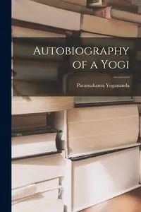 Autobiography of a Yogi - Yogananda Paramahansa