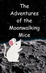 The Adventures of the Moonwalking Mice - Naomi Torres