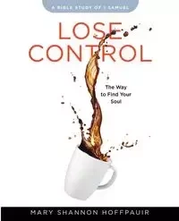 Lose Control - Women's Bible Study Participant Workbook - Mary Shannon Hoffpauir