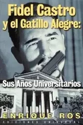 Fidel Castro y el Gatillo Alegre - Enrique Ros