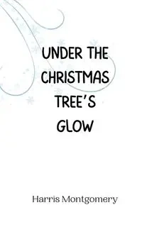 Under the Christmas Tree's Glow - Harris Montgomery
