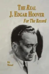The Real J. Edgar Hoover - Ray Wannall