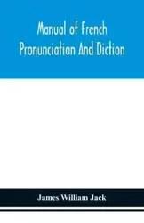 Manual of French pronunciation and diction, based on the notation of the Association phonétique internationale - William Jack James