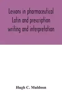 Lessons in pharmaceutical Latin and prescription writing and interpretation - C. Hugh Muldoon