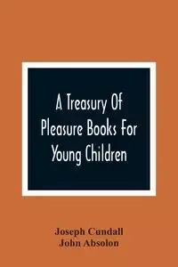 A Treasury Of Pleasure Books For Young Children - Joseph Cundall