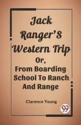 Jack Ranger'S Western Trip Or, From Boarding School To Ranch And Range - Young Clarence