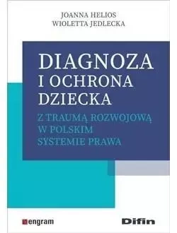 Diagnoza i ochrona dziecka z traumą rozwojową... - Joanna Helios, Wioletta Jedlecka