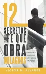 12 Secretos Para Una Fe Que Obra Milagros - Victor N. Alvarez