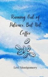 Running Out of Patience, But Not Coffee - Levi Montgomery