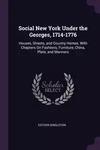 Social New York Under the Georges, 1714-1776 - Esther Singleton