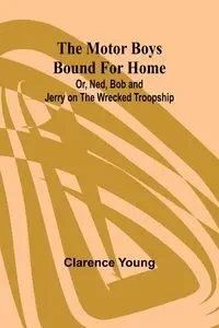 The Motor Boys Bound for Home; Or, Ned, Bob and Jerry on the Wrecked Troopship - Young Clarence