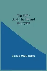 The Rifle And The Hound In Ceylon - Samuel Baker White