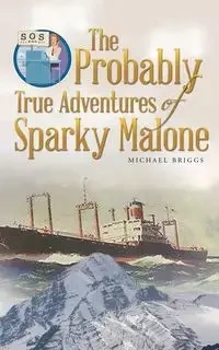 The Probably True Adventures of Sparky Malone - Michael Briggs