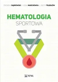 Hematologia sportowa - Zbigniew Dąbrowski, Anna Marchewka, Aneta Teległów